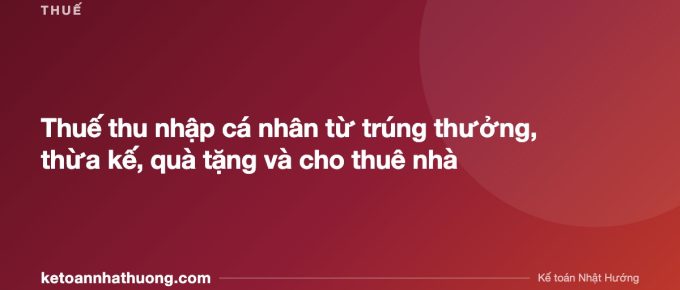 Thuế thu nhập cá nhân từ trúng thưởng, thừa kế, quà tặng và cho thuê nhà - ketoannhathuong.com