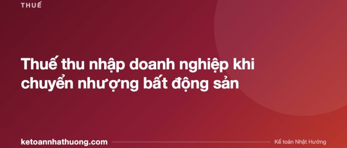Thuế thu nhập doanh nghiệp khi chuyển nhượng bất động sản - ketoannhathuong.com