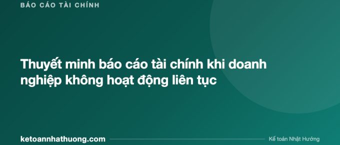 Thuyết minh báo cáo tài chính khi doanh nghiệp không hoạt động liên tục - ketoannhathuong.com
