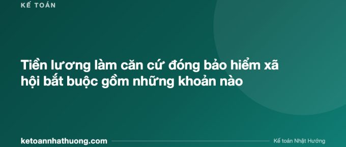 Tiền lương làm căn cứ đóng bảo hiểm xã hội bắt buộc gồm những khoản nào - ketoannhathuong.com