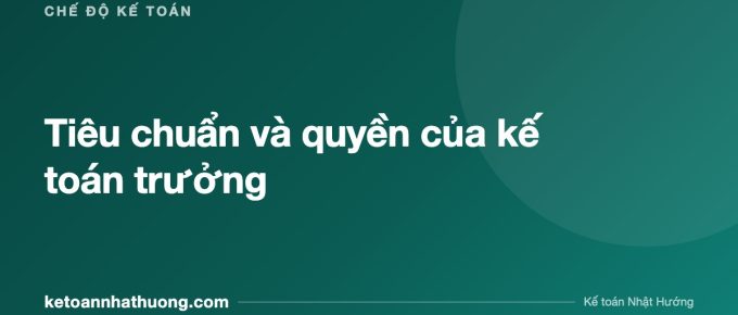 Tiêu chuẩn và quyền của kế toán trưởng - ketoannhathuong.com