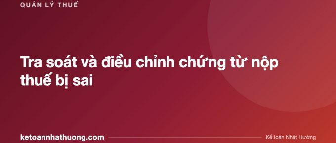 Tra soát và điều chỉnh chứng từ nộp thuế bị sai - ketoannhathuong.com