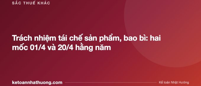 Trách nhiệm tái chế sản phẩm, bao bì: hai mốc 01/4 và 20/4 hằng năm - ketoannhathuong.com