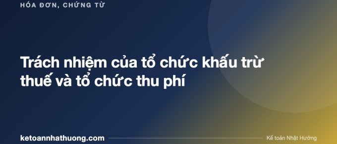 Trách nhiệm của tổ chức khấu trừ thuế và tổ chức thu phí - ketoannhathuong.com