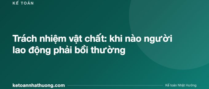 Trách nhiệm vật chất: khi nào người lao động phải bồi thường - ketoannhathuong.com