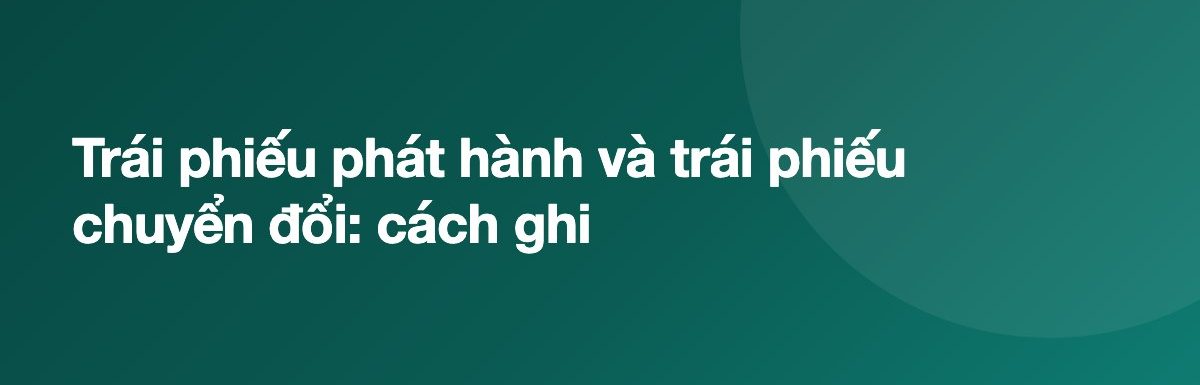 Trái phiếu phát hành và trái phiếu chuyển đổi: cách ghi