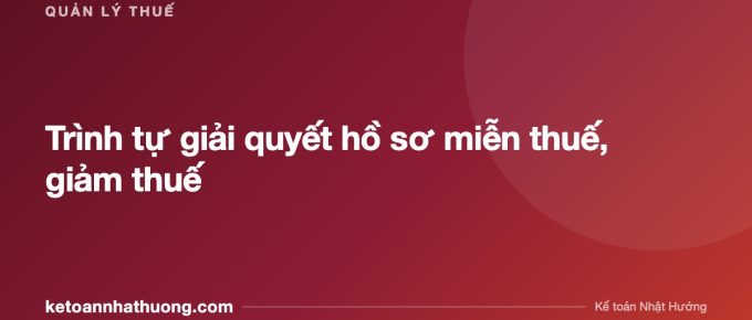 Trình tự giải quyết hồ sơ miễn thuế, giảm thuế - ketoannhathuong.com