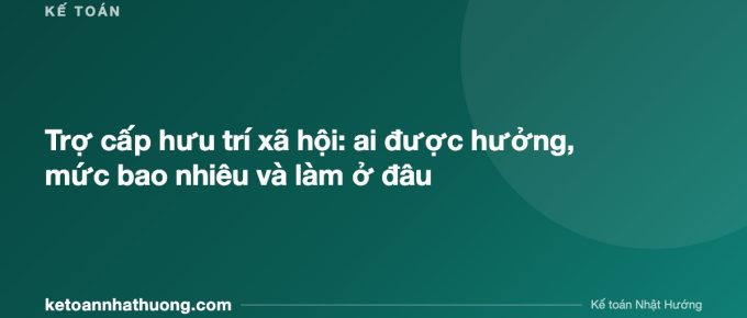 Trợ cấp hưu trí xã hội: ai được hưởng, mức bao nhiêu và làm ở đâu - ketoannhathuong.com