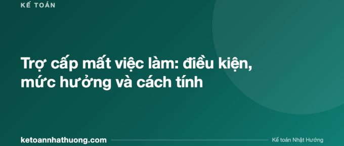 Trợ cấp mất việc làm: điều kiện, mức hưởng và cách tính - ketoannhathuong.com
