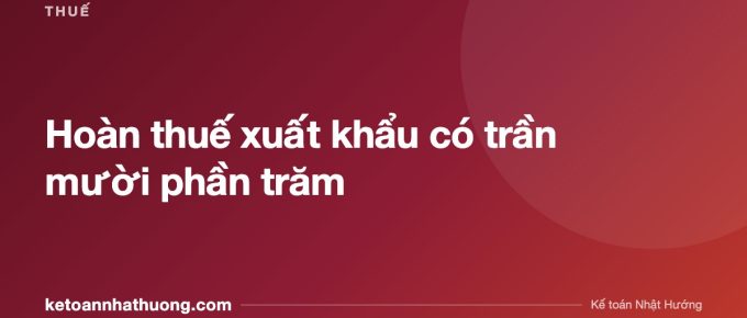 Hoàn thuế xuất khẩu có trần mười phần trăm - ketoannhathuong.com