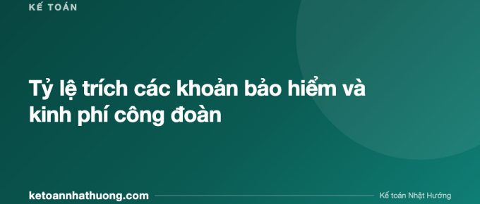 Tỷ lệ trích các khoản bảo hiểm và kinh phí công đoàn - ketoannhathuong.com