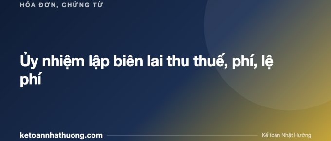 Ủy nhiệm lập biên lai thu thuế, phí, lệ phí - ketoannhathuong.com