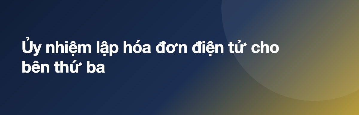 Ủy nhiệm lập hóa đơn điện tử cho bên thứ ba
