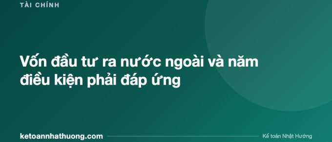 Vốn đầu tư ra nước ngoài và năm điều kiện phải đáp ứng - ketoannhathuong.com