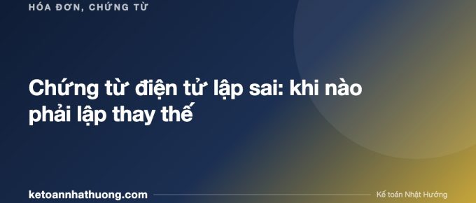 Chứng từ điện tử lập sai: khi nào phải lập thay thế - ketoannhathuong.com