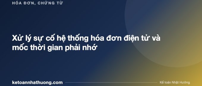 Xử lý sự cố hệ thống hóa đơn điện tử và mốc thời gian phải nhớ - ketoannhathuong.com