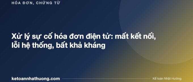 Xử lý sự cố hóa đơn điện tử: mất kết nối, lỗi hệ thống, bất khả kháng - ketoannhathuong.com