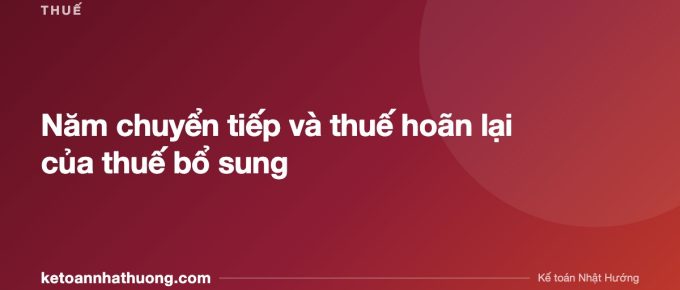 Năm chuyển tiếp và thuế hoãn lại của thuế bổ sung - ketoannhathuong.com