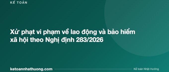 Xử phạt vi phạm về lao động và bảo hiểm xã hội theo Nghị định 283/2026 - ketoannhathuong.com