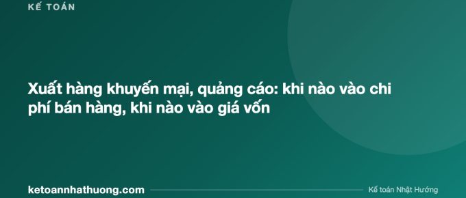 Xuất hàng khuyến mại, quảng cáo: khi nào vào chi phí bán hàng, khi nào vào giá vốn - ketoannhathuong.com
