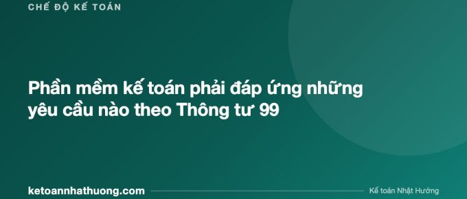 Phần mềm kế toán phải đáp ứng những yêu cầu nào theo Thông tư 99 - ketoannhathuong.com