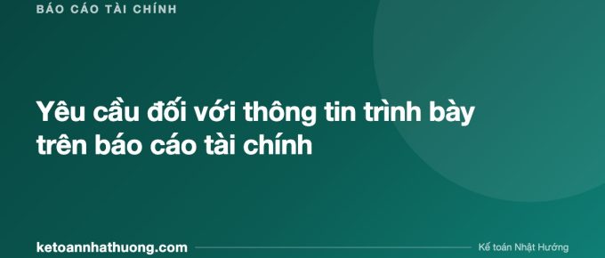 Yêu cầu đối với thông tin trình bày trên báo cáo tài chính - ketoannhathuong.com