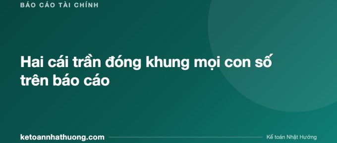 Hai cái trần đóng khung mọi con số trên báo cáo - ketoannhathuong.com